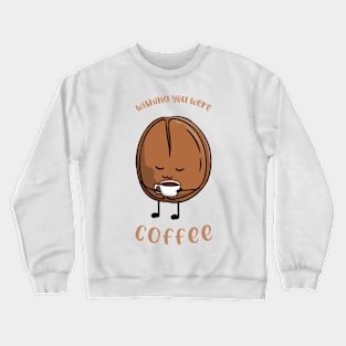 Wishing You Were Coffee Crewneck Sweatshirt